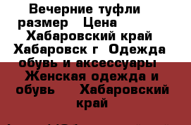 Вечерние туфли 39 размер › Цена ­ 1 000 - Хабаровский край, Хабаровск г. Одежда, обувь и аксессуары » Женская одежда и обувь   . Хабаровский край